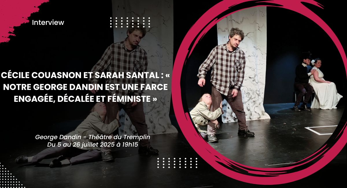 Cécile Couasnon et Sarah Santal : « Notre George Dandin est une farce engagée, décalée et féministe »