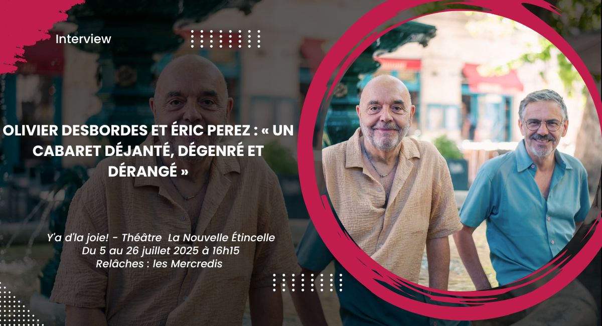 Olivier Desbordes et Éric Perez : « Un cabaret déjanté, dégenré et dérangé »