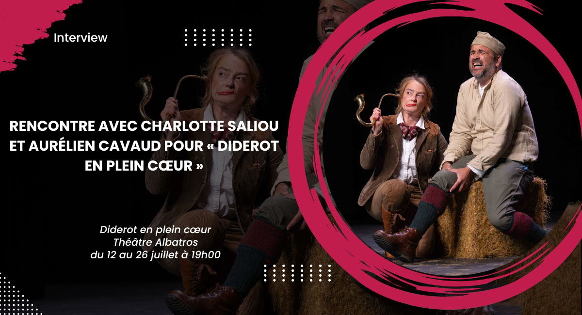 Rencontre avec Charlotte Saliou et Aurélien Cavaud pour « Diderot en plein cœur »