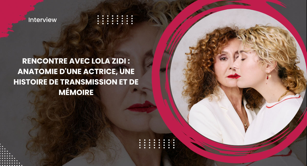 Rencontre avec Lola Zidi : Anatomie d'une actrice, une histoire de transmission et de mémoire