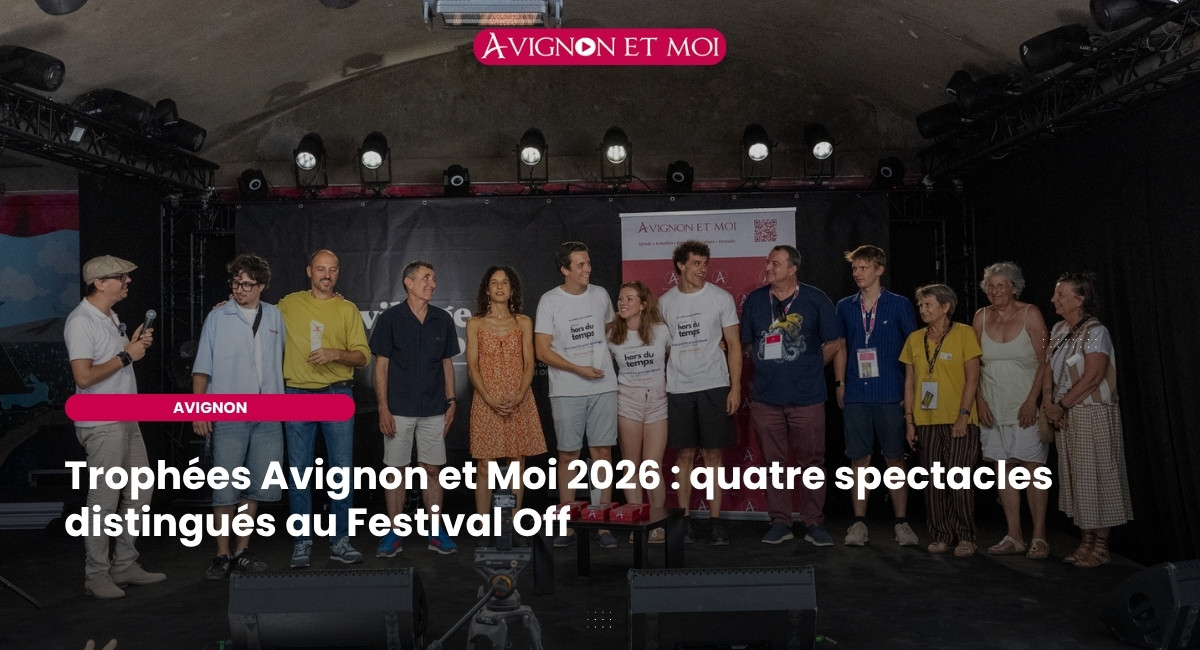 Trophées Avignon et Moi 2026 : quatre spectacles distingués au Festival Off